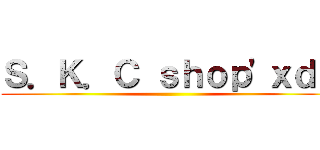 Ｓ．Ｋ．Ｃ ｓｈｏｐ\'ｘｄｄ ()