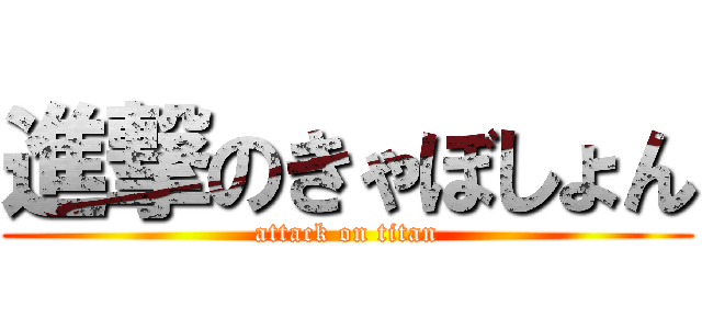 進撃のきゃぼしょん (attack on titan)