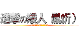 進撃の矮人（胤忻） (attack on titan)