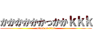 かかかかかかっかかｋｋｋ (attack on titan)