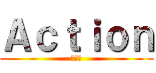 Ａｃｔｉｏｎ (指上げ)
