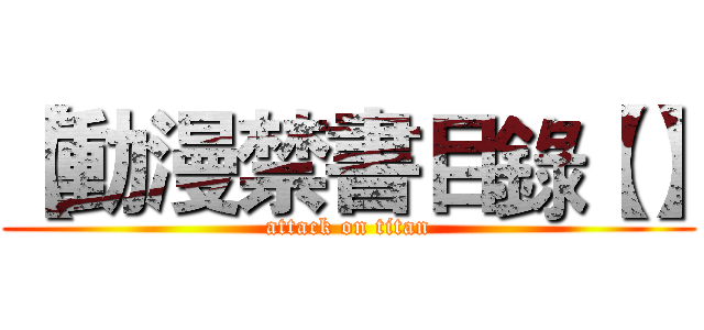 【動漫禁書目錄【】 (attack on titan)