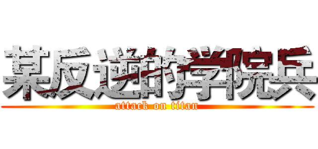 某反逆的学院兵 (attack on titan)