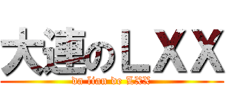 大連のＬＸＸ (da lian de LXX)