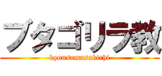 ブタゴリラ教 (kyousomasakichi)
