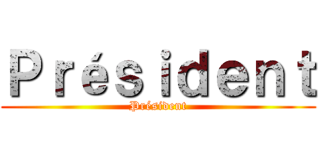 Ｐｒéｓｉｄｅｎｔ (Président)