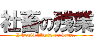 社畜の残業 (I would like to go home.)