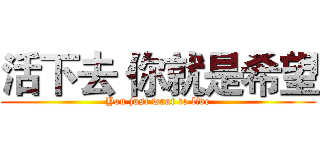 活下去 你就是希望 (You just want to live)
