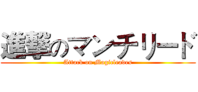 進撃のマンチリード (Attack on Magicleades)