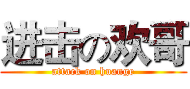 进击の欢哥 (attack on huange)