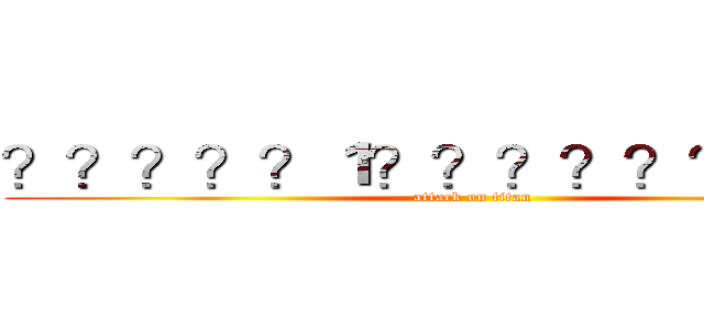 ？？？？？１？？？？？？？？？ (attack on titan)