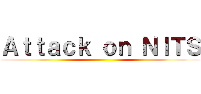 Ａｔｔａｃｋ ｏｎ ＮＩＴＳ ()