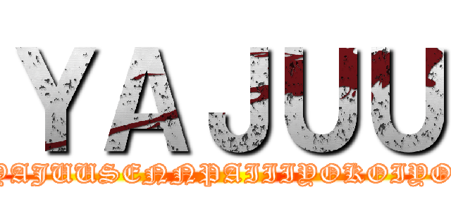 ＹＡＪＵＵ (YAJUUSENNPAIIIYOKOIYO)