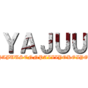 ＹＡＪＵＵ (YAJUUSENNPAIIIYOKOIYO)