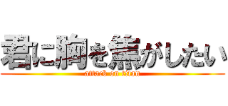 君に胸を焦がしたい (attack on titan)