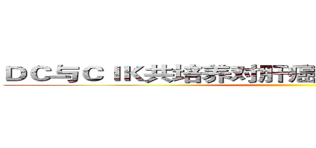 ＤＣ与ＣＩＫ共培养对肝癌细胞杀伤活性的研究 ()
