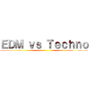 ＥＤＭ ｖｓ Ｔｅｃｈｎｏ ()