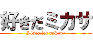 好きだミカサ (I love for mikasa)