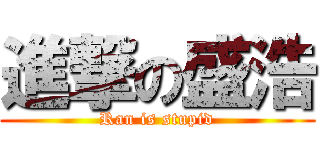 進撃の盛浩 (Ran is stupid)