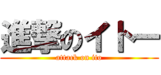 進撃のイトー (attack on ito)