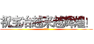 祝宝冶越来越辉煌！ (我在湛钢)