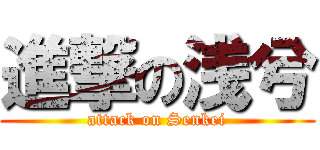 進撃の浅兮 (attack on Senkei)