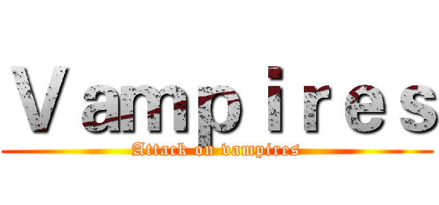 Ｖａｍｐｉｒｅｓ (Attack on vampires)