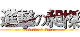進擊の昶榤 (attack on Eric)