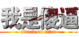 我是傻逼 (attack on titan)