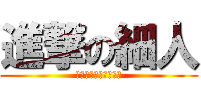 進撃の細人 (（巨人反義詞：細人）)