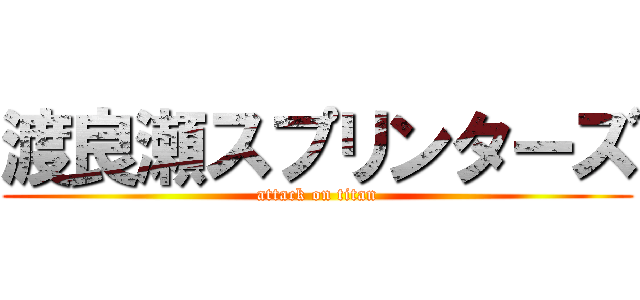 渡良瀬スプリンターズ (attack on titan)