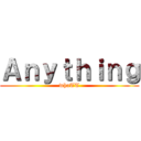 Ａｎｙｔｈｉｎｇ (whaTT)