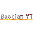 Ｂａｓｔｉａｎ ＹＴ (LOL)