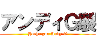 アンディＧ製 (Hecho por Andy G)