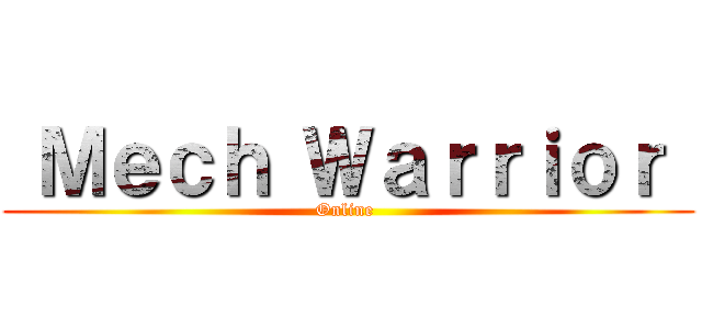  Ｍｅｃｈ Ｗａｒｒｉｏｒ  (Online )