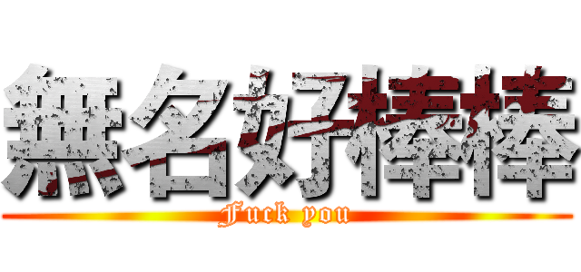 無名好棒棒 (Fuck you)