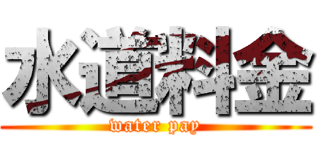 水道料金 (water pay)