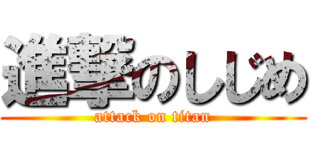 進撃のしじめ (attack on titan)