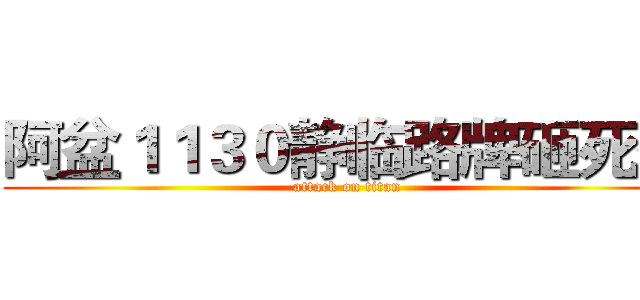 阿盆１１３０静临路牌砸死你 (attack on titan)