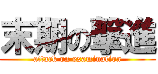 末期の撃進 (attack on examination)