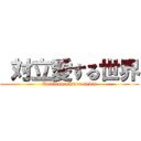  対立愛する世界 (Tairitsu aisuru sekai)