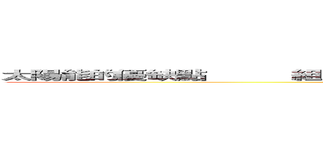 太陽能的優缺點          組員：蕭祐勝、劉峻愷                     呂翌慈、郭晏綺 (attack on titan)