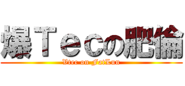 爆Ｔｅｃの肥倫 (Vtec on FatLun)