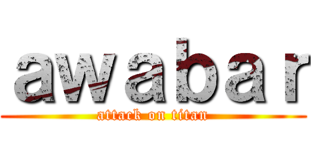 ａｗａｂａｒ (attack on titan)