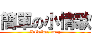 簡單の小情歌 (little love song)