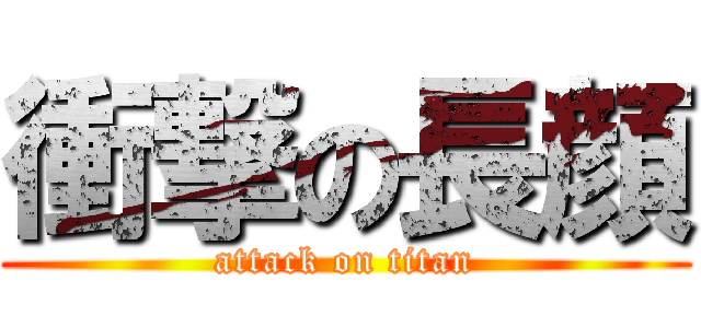 衝撃の長顔 (attack on titan)