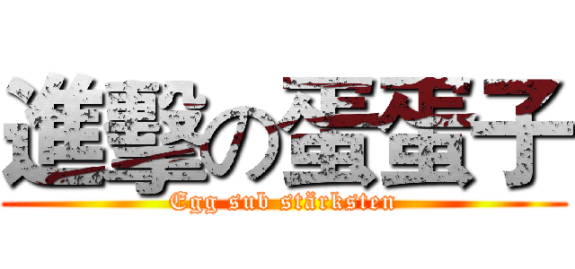 進擊の蛋蛋子 (Egg sub stärksten)