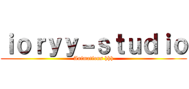 ｉｏｒｙｙ－ｓｔｕｄｉｏ (Animations hhh)