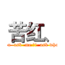 苦红、 (you  ask  me ，i  ask who？)