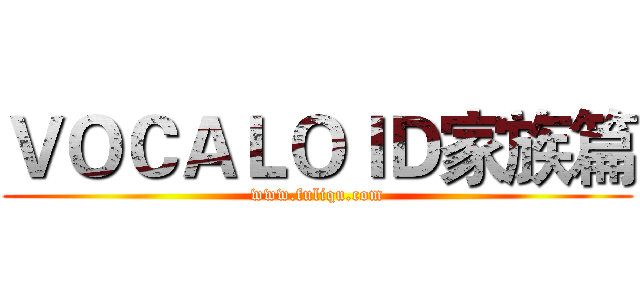 ＶＯＣＡＬＯＩＤ家族篇 (www.fuliqu.com)